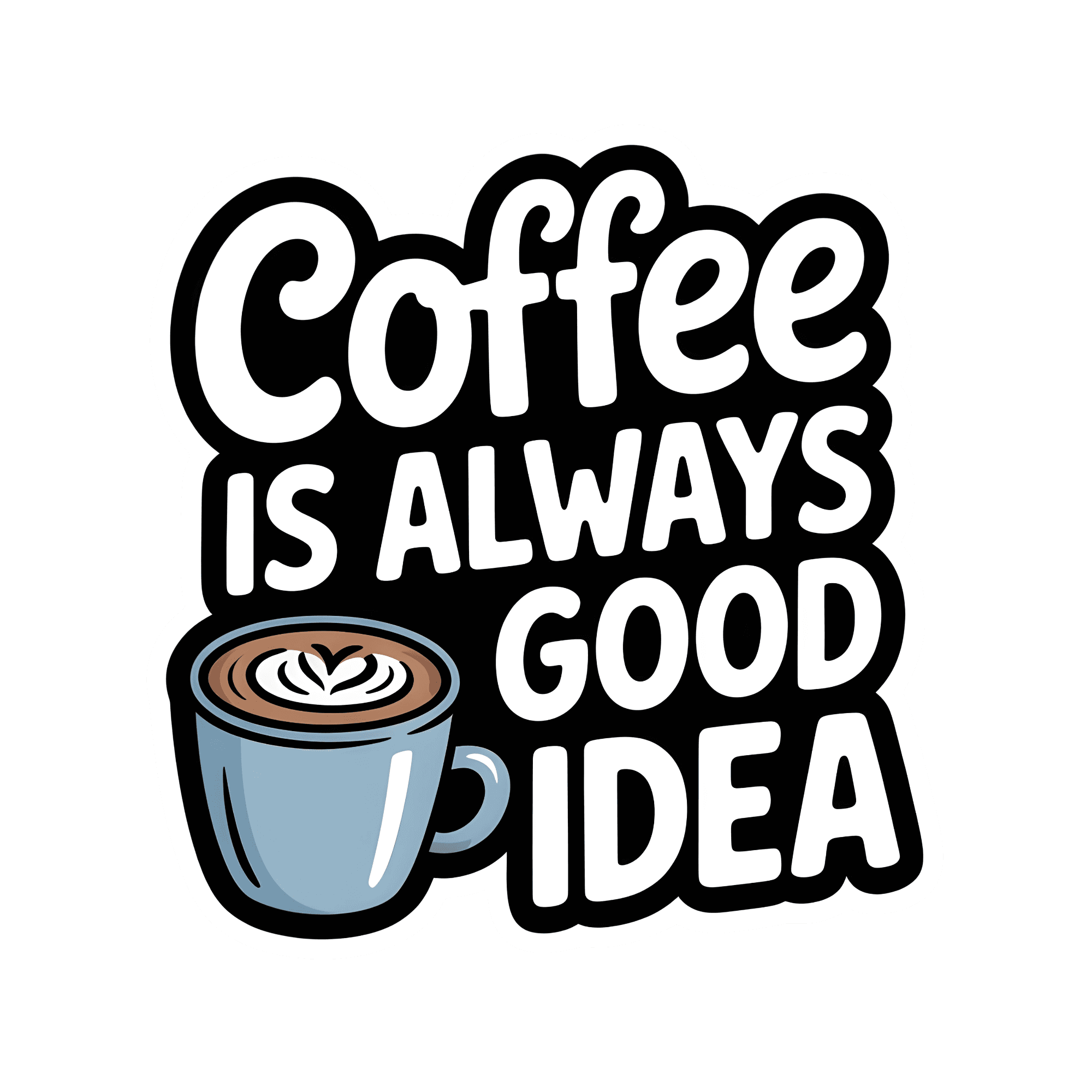 Coffee Is Always A Good Idea Sticker