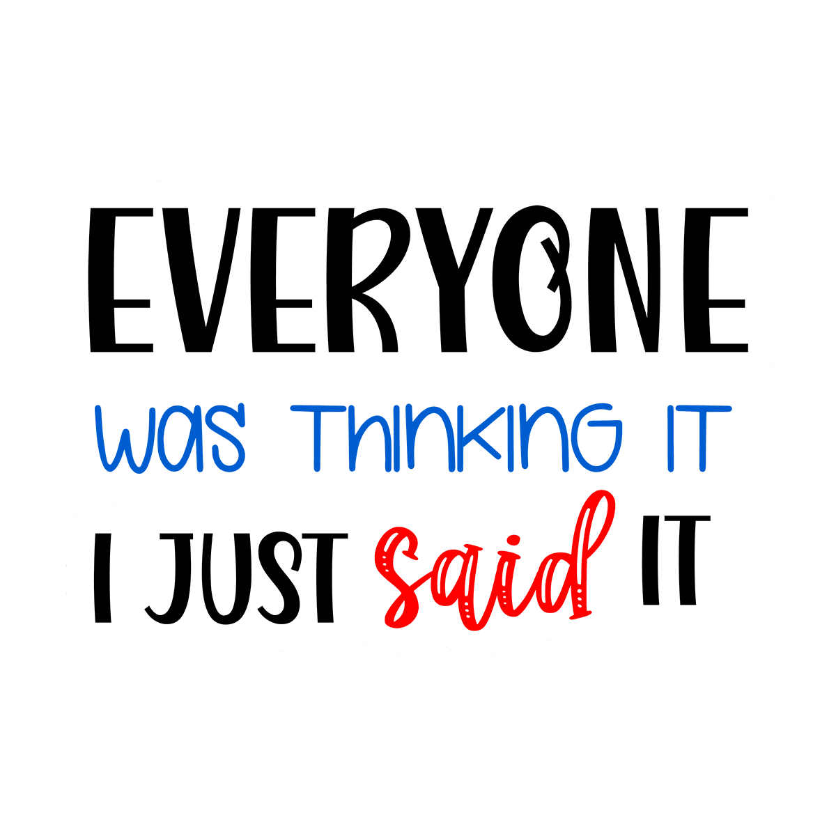 Everyone Was Thinking It I Just Said It Sticker